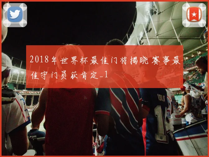 2018年世界杯最佳门将揭晓 赛事最佳守门员获肯定_1
