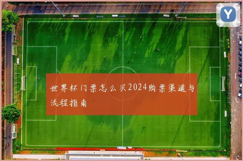 世界杯门票怎么买2024购票渠道与流程指南