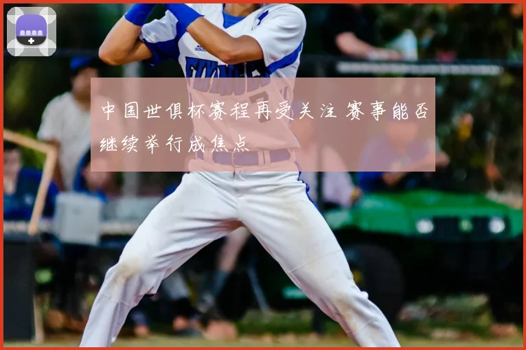 中国世俱杯赛程再受关注 赛事能否继续举行成焦点