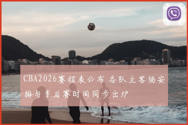 CBA2026赛程表公布 各队主客场安排与季后赛时间同步出炉