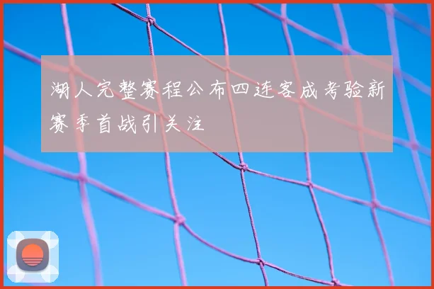湖人完整赛程公布四连客成考验新赛季首战引关注
