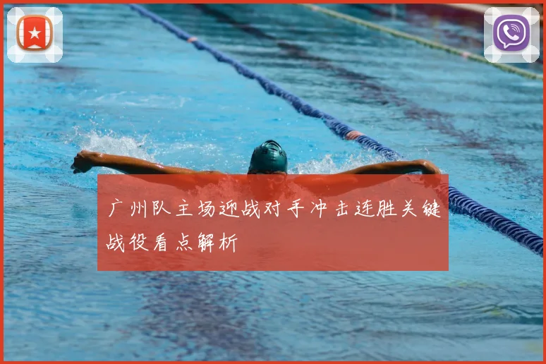 广州队主场迎战对手冲击连胜关键战役看点解析